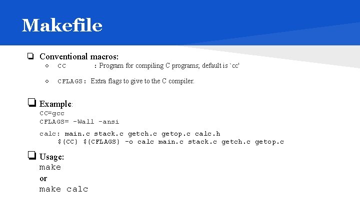 Makefile ❏ Conventional macros: ○ CC ○ CFLAGS: Extra flags to give to the