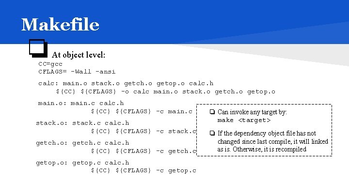 Makefile ❏ At object level: CC=gcc CFLAGS= -Wall -ansi calc: main. o stack. o