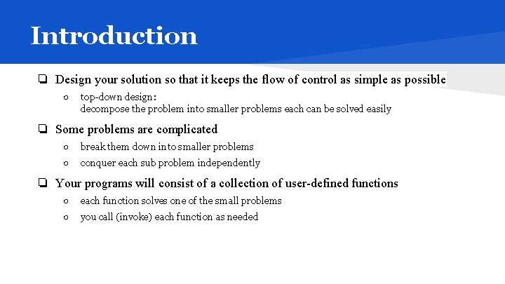 Introduction ❏ Design your solution so that it keeps the flow of control as