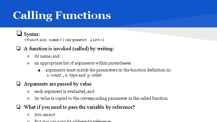 Calling Functions ❏ Syntax: <function name>(<argument list>) ❏ A function is invoked (called) by