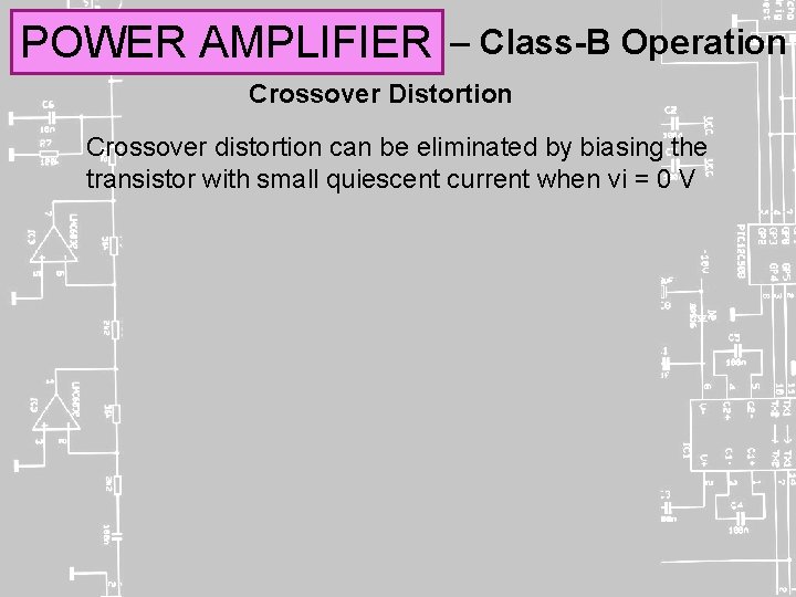 POWER AMPLIFIER – Class-B Operation Crossover Distortion Crossover distortion can be eliminated by biasing