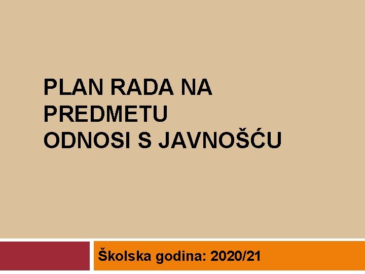 PLAN RADA NA PREDMETU ODNOSI S JAVNOŠĆU Školska godina: 2020/21 PLAN RADA NA PREDMETU ODNOSI S JAVNOŠĆU Školska godina: 2020/21