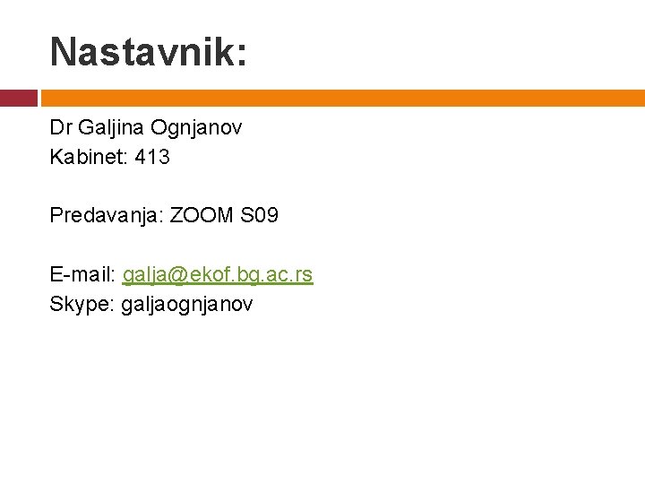 Nastavnik: Dr Galjina Ognjanov Kabinet: 413 Predavanja: ZOOM S 09 E-mail: galja@ekof. bg. ac. Nastavnik: Dr Galjina Ognjanov Kabinet: 413 Predavanja: ZOOM S 09 E-mail: galja@ekof. bg. ac.