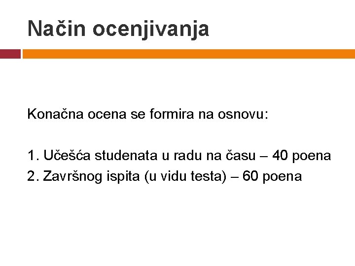 Način ocenjivanja Konačna ocena se formira na osnovu: 1. Učešća studenata u radu na Način ocenjivanja Konačna ocena se formira na osnovu: 1. Učešća studenata u radu na