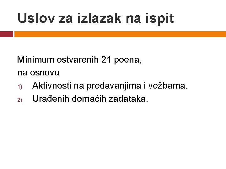 Uslov za izlazak na ispit Minimum ostvarenih 21 poena, na osnovu 1) Aktivnosti na Uslov za izlazak na ispit Minimum ostvarenih 21 poena, na osnovu 1) Aktivnosti na