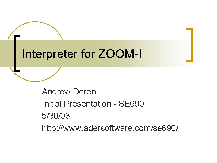 Interpreter for ZOOM-I Andrew Deren Initial Presentation - SE 690 5/30/03 http: //www. adersoftware.