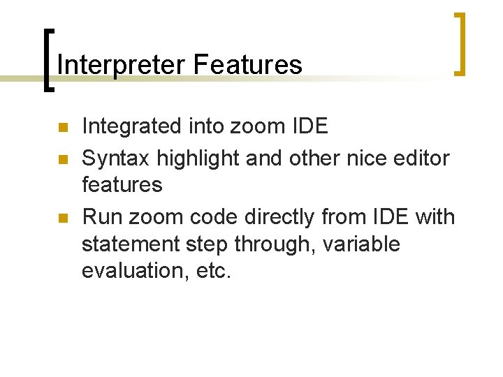 Interpreter Features n n n Integrated into zoom IDE Syntax highlight and other nice