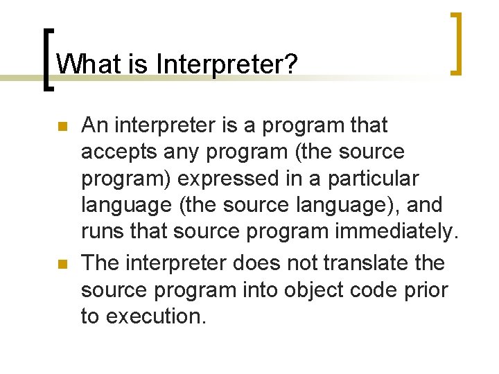 What is Interpreter? n n An interpreter is a program that accepts any program