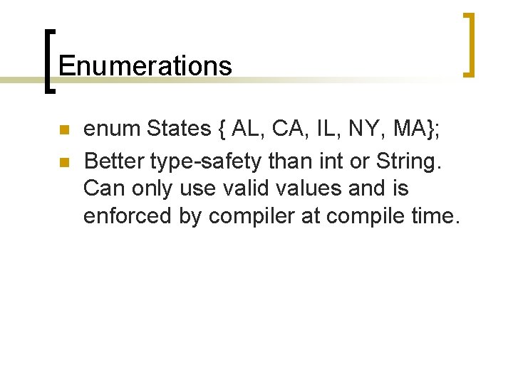 Enumerations n n enum States { AL, CA, IL, NY, MA}; Better type-safety than