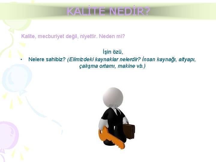 KALİTE NEDİR? Kalite, mecburiyet değil, niyettir. Neden mi? • İşin özü, Nelere sahibiz? (Elimizdeki