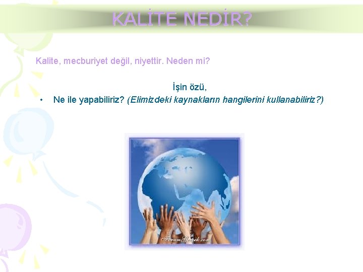 KALİTE NEDİR? Kalite, mecburiyet değil, niyettir. Neden mi? • İşin özü, Ne ile yapabiliriz?