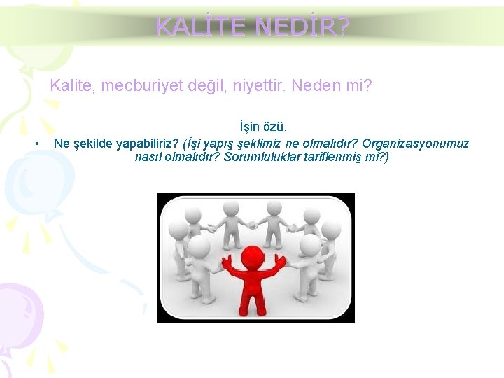 KALİTE NEDİR? Kalite, mecburiyet değil, niyettir. Neden mi? • İşin özü, Ne şekilde yapabiliriz?