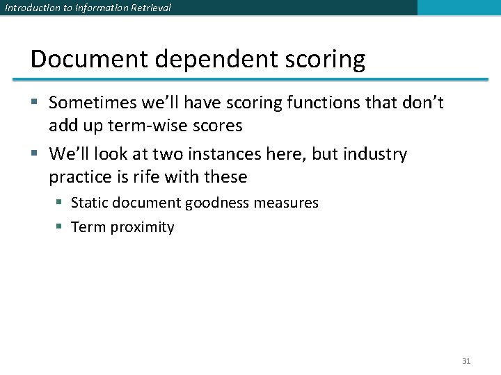 Introduction to Information Retrieval Document dependent scoring § Sometimes we’ll have scoring functions that