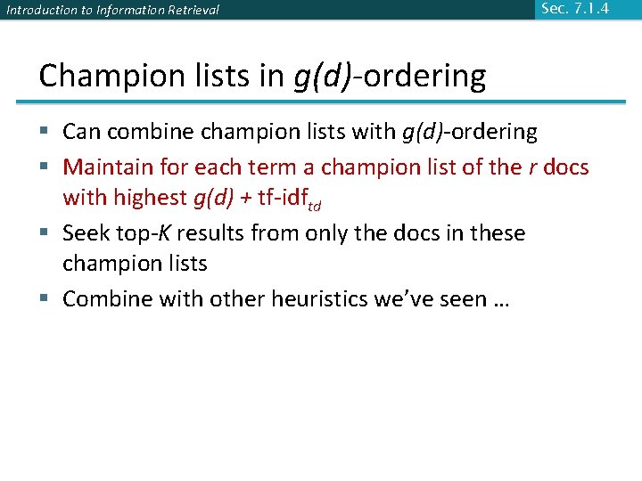 Introduction to Information Retrieval Sec. 7. 1. 4 Champion lists in g(d)-ordering § Can