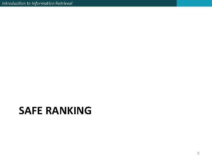 Introduction to Information Retrieval SAFE RANKING 8 