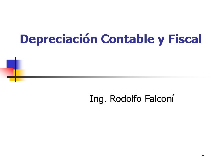 Depreciación Contable y Fiscal Ing. Rodolfo Falconí 1 