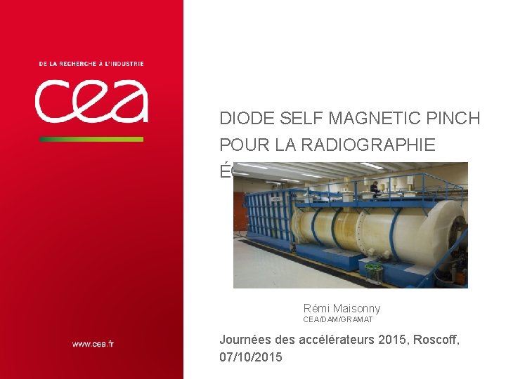 DIODE SELF MAGNETIC PINCH POUR LA RADIOGRAPHIE ÉCLAIR. Rémi Maisonny CEA/DAM/GRAMAT Journées des accélérateurs