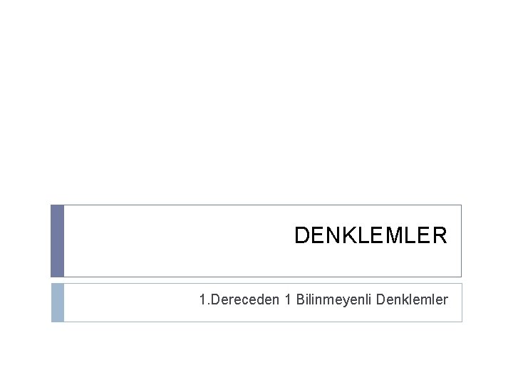 DENKLEMLER 1. Dereceden 1 Bilinmeyenli Denklemler 