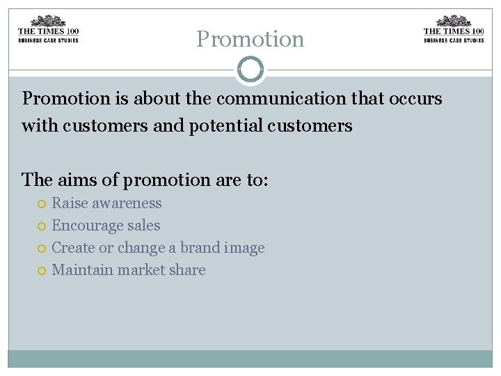 Promotion is about the communication that occurs with customers and potential customers The aims