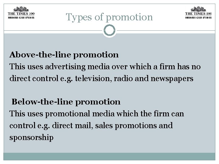 Types of promotion Above-the-line promotion This uses advertising media over which a firm has