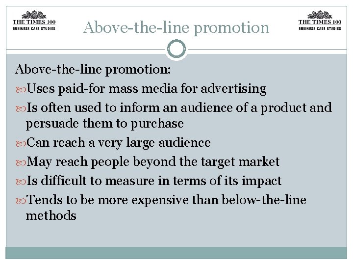 Above-the-line promotion: Uses paid-for mass media for advertising Is often used to inform an