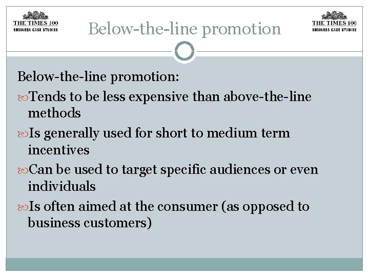 Below-the-line promotion: Tends to be less expensive than above-the-line methods Is generally used for