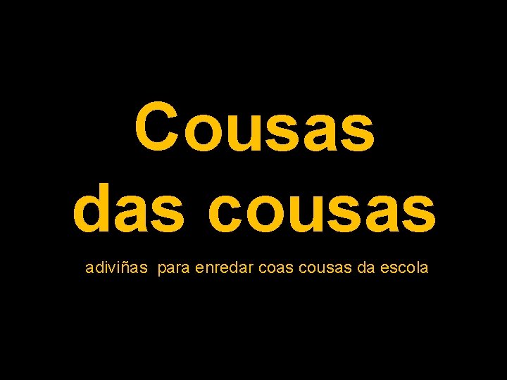 Cousas das cousas adiviñas para enredar coas cousas da escola 