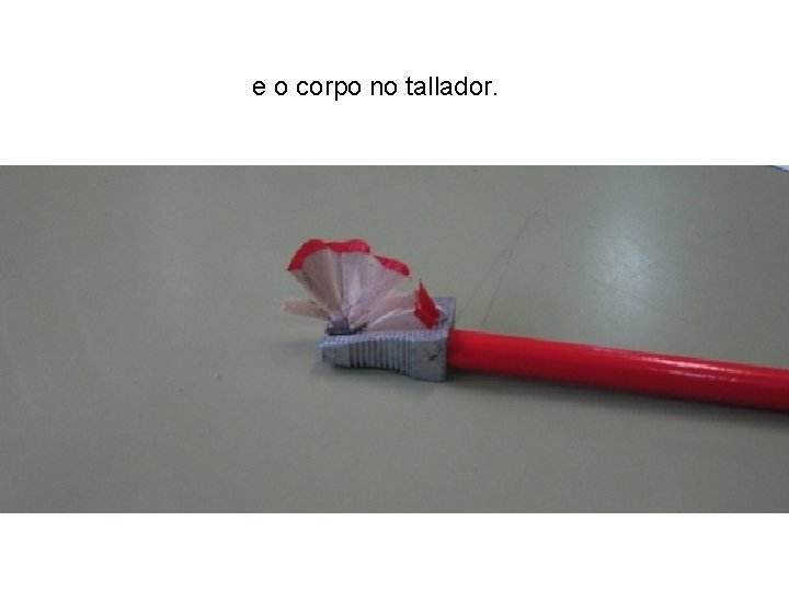 e o corpo no tallador. 