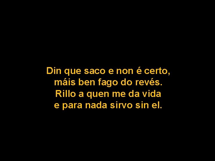 Din que saco e non é certo, máis ben fago do revés. Rillo a