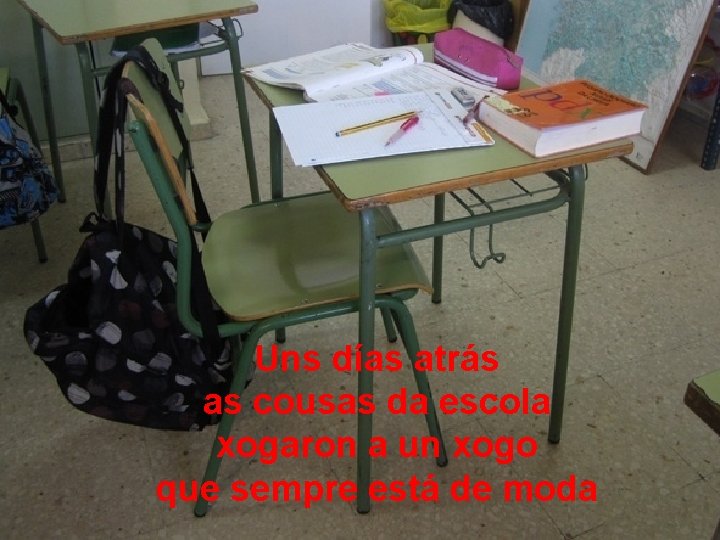 Uns días atrás as cousas da escola xogaron a un xogo que sempre está