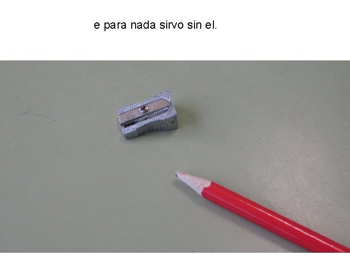 e para nada sirvo sin el. 
