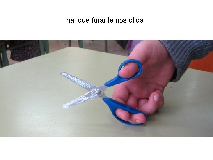 hai que furarlle nos ollos 