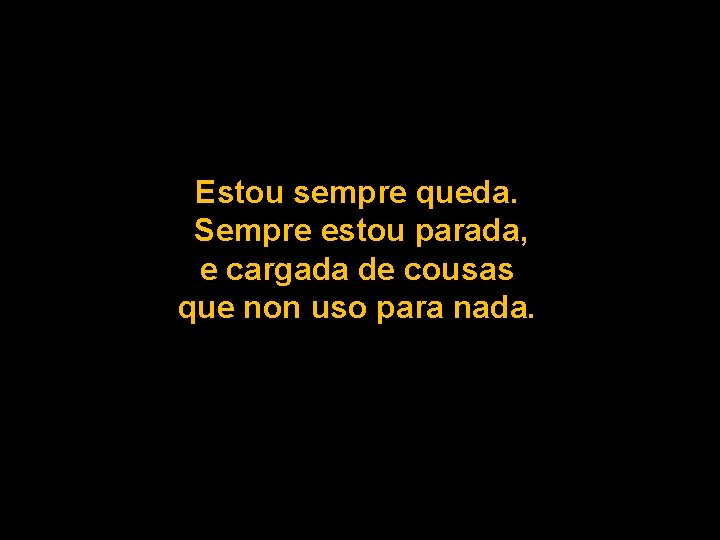 Estou sempre queda. Sempre estou parada, e cargada de cousas que non uso para