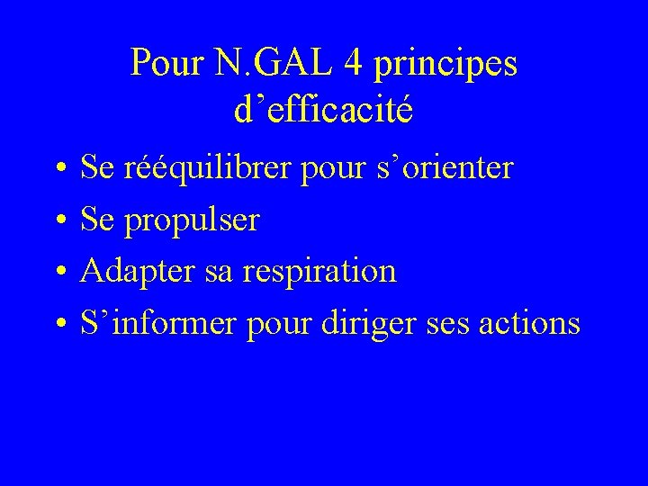 Pour N. GAL 4 principes d’efficacité • • Se rééquilibrer pour s’orienter Se propulser