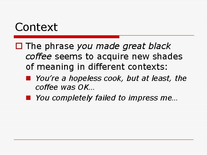 Context o The phrase you made great black coffee seems to acquire new shades