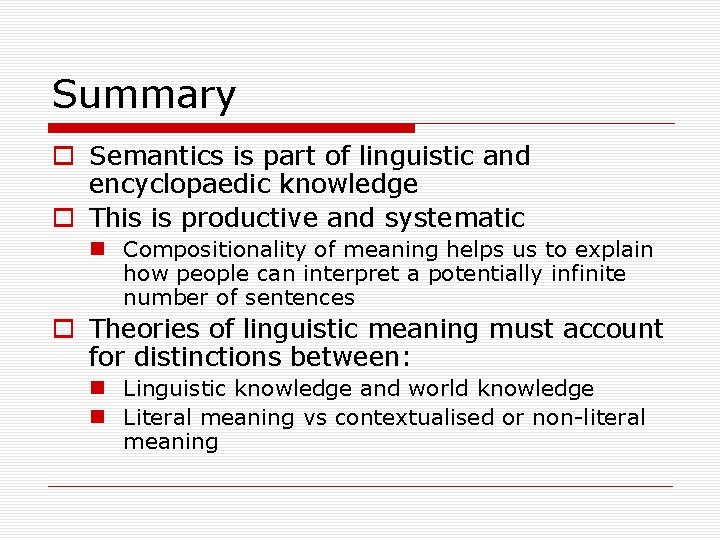 Summary o Semantics is part of linguistic and encyclopaedic knowledge o This is productive