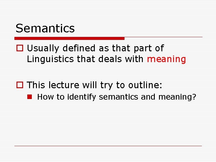 Semantics o Usually defined as that part of Linguistics that deals with meaning o