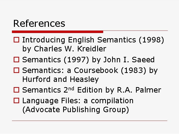 References o Introducing English Semantics (1998) by Charles W. Kreidler o Semantics (1997) by