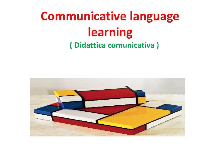 Communicative language learning ( Didattica comunicativa ) Communicative language learning ( Didattica comunicativa )