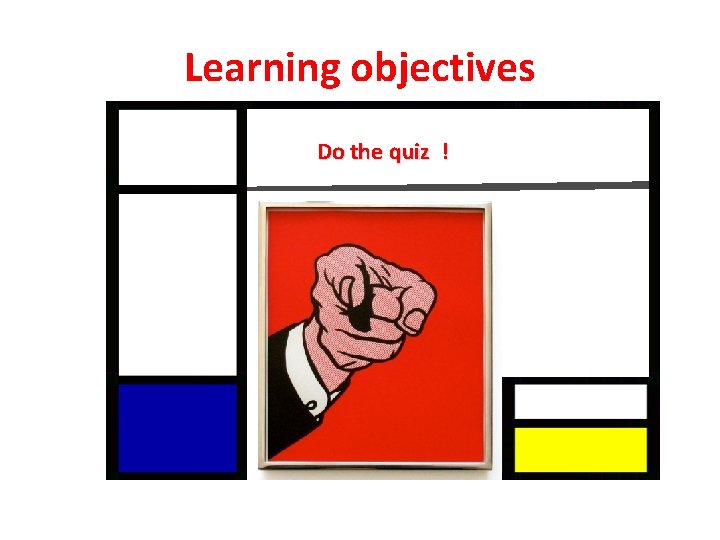 Learning objectives Do the quiz ! Learning objectives Do the quiz !