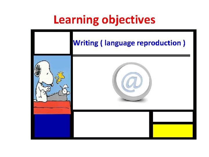 Learning objectives Writing ( language reproduction ) Learning objectives Writing ( language reproduction )
