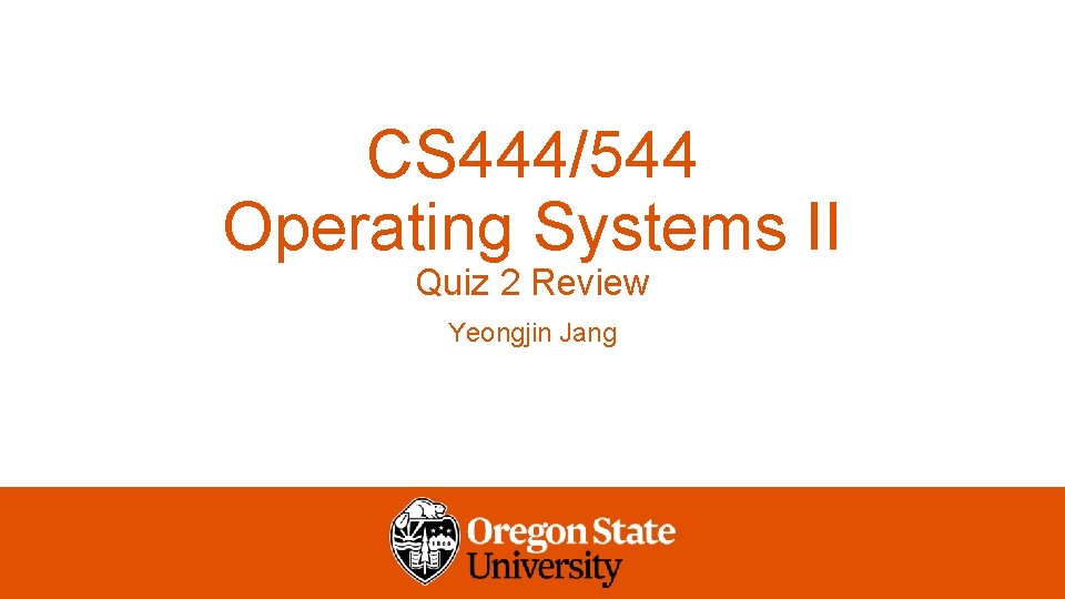 CS 444/544 Operating Systems II Quiz 2 Review Yeongjin Jang 