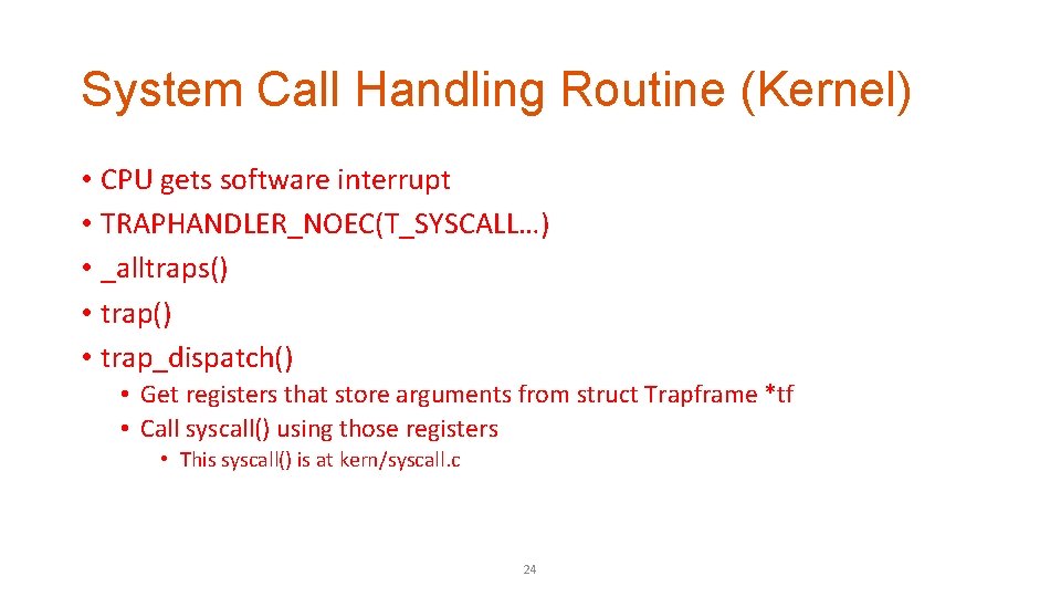 System Call Handling Routine (Kernel) • CPU gets software interrupt • TRAPHANDLER_NOEC(T_SYSCALL…) • _alltraps()