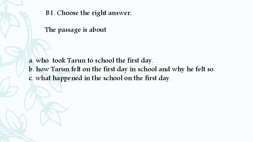 B 1. Choose the right answer: The passage is about a. who took Tarun
