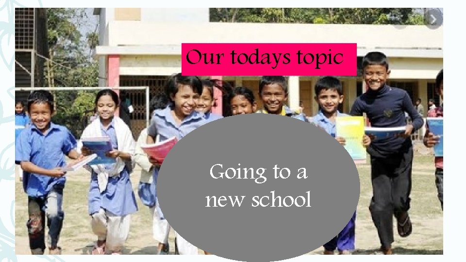 Our todays topic Going to a new school 