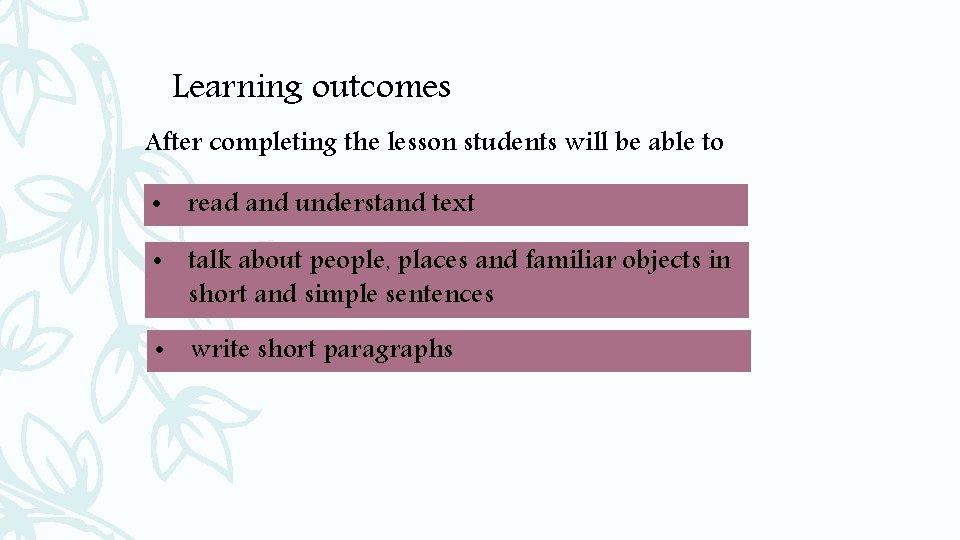 Learning outcomes After completing the lesson students will be able to • read and