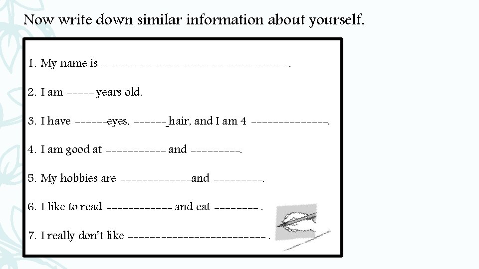 Now write down similar information about yourself. 1. My name is -----------------. 2. I