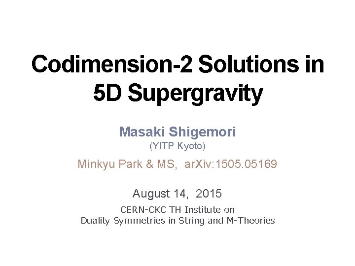 Codimension-2 Solutions in 5 D Supergravity Masaki Shigemori (YITP Kyoto) Minkyu Park & MS,