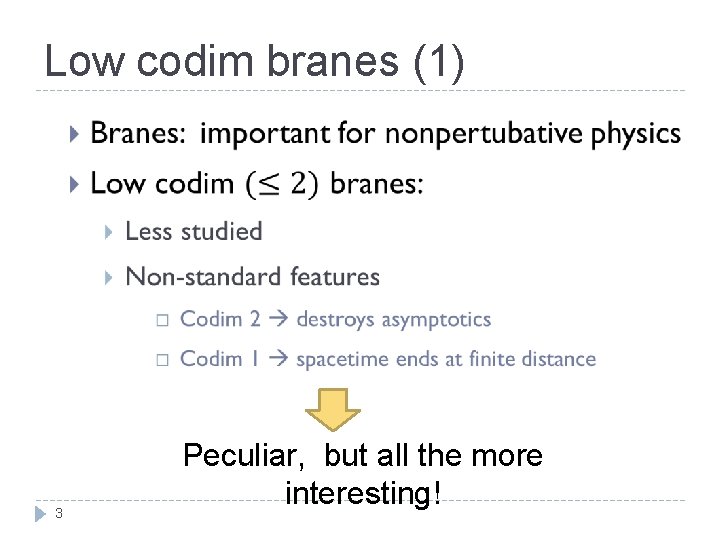 Low codim branes (1) 3 Peculiar, but all the more interesting! 