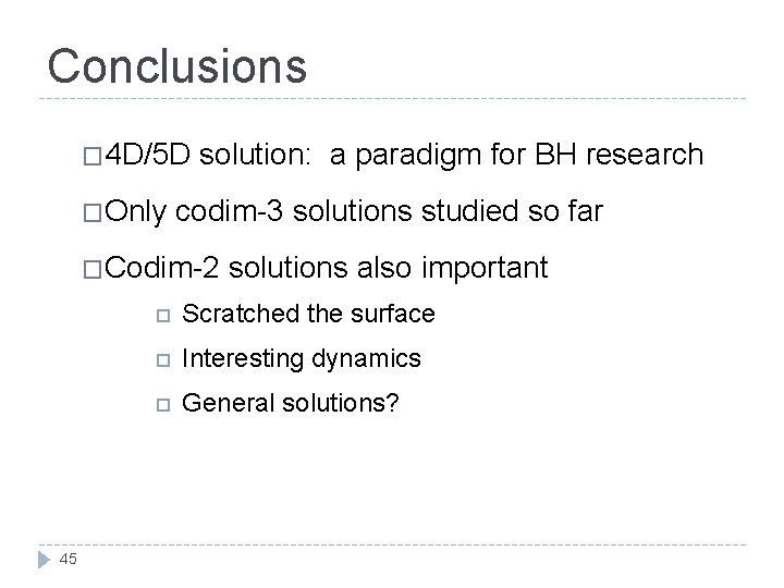 Conclusions � 4 D/5 D solution: a paradigm for BH research �Only codim-3 solutions
